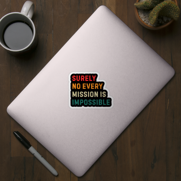 Surely-Not-Every-Mission-Is-Impossible by Creatifly Graphic Tees